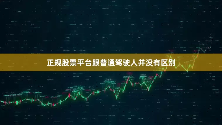正规股票平台跟普通驾驶人并没有区别