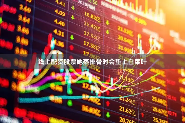 线上配资股票她蒸排骨时会垫上白菜叶