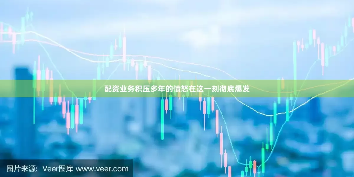 配资业务积压多年的愤怒在这一刻彻底爆发
