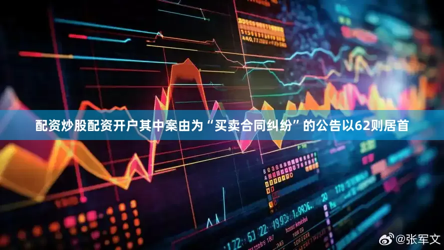 配资炒股配资开户其中案由为“买卖合同纠纷”的公告以62则居首
