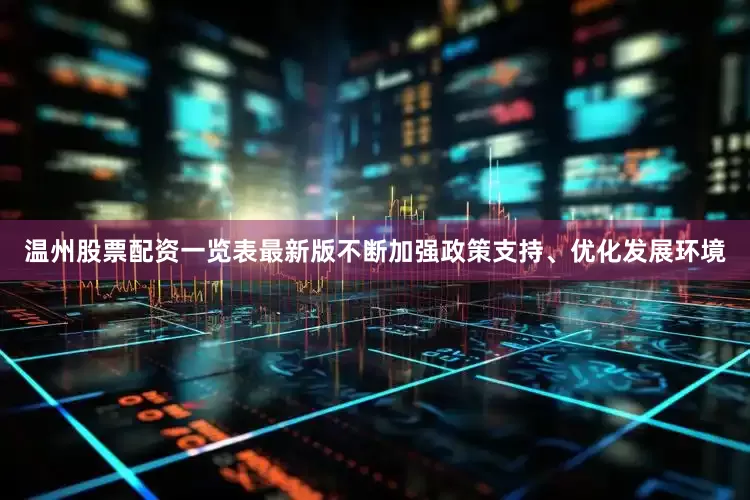 温州股票配资一览表最新版不断加强政策支持、优化发展环境